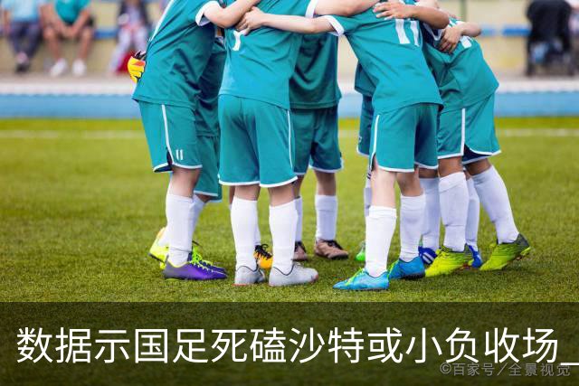 数据示国足死磕沙特或小负收场 期待平局奇迹