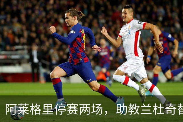 阿莱格里停赛两场，助教兰杜奇替那不勒斯指挥两战